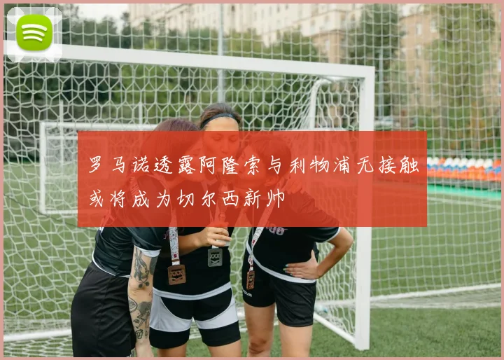罗马诺透露阿隆索与利物浦无接触或将成为切尔西新帅